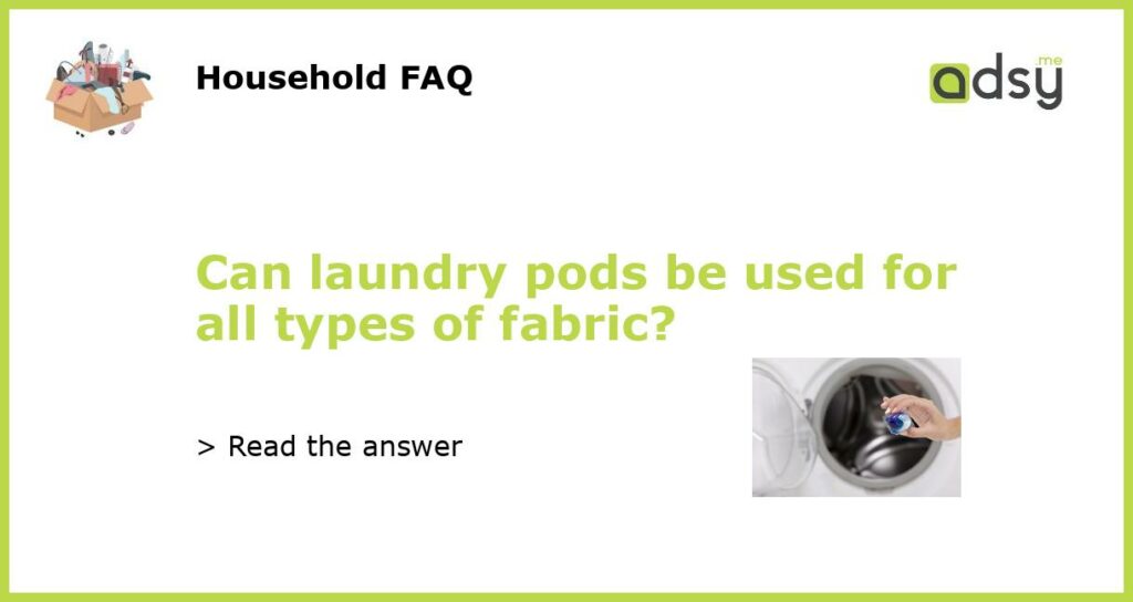 Can laundry pods be used for all types of fabric featured