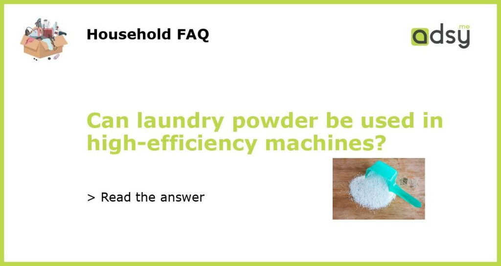 Can laundry powder be used in high efficiency machines featured