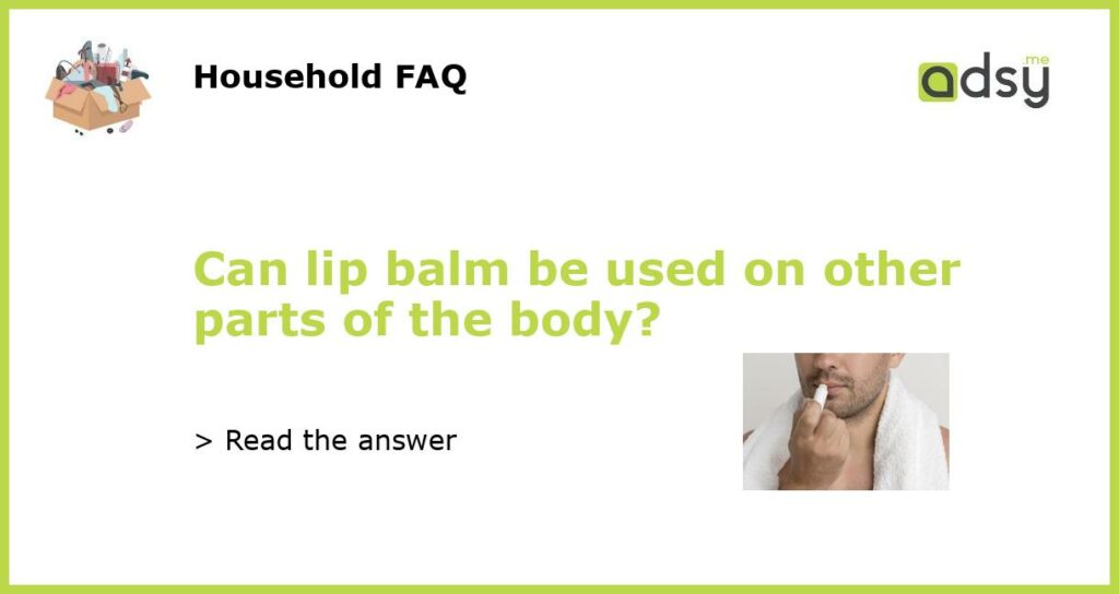 Can lip balm be used on other parts of the body featured