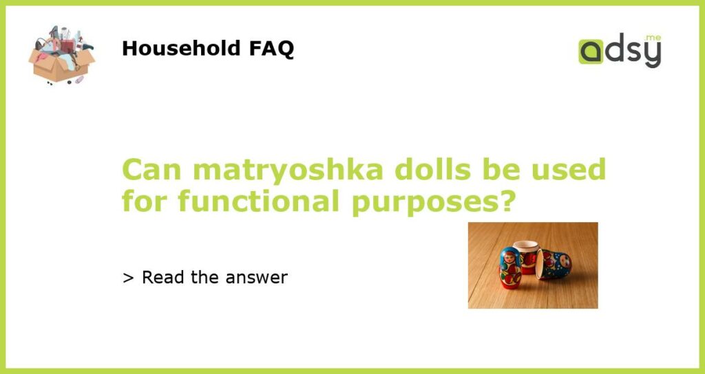 Can matryoshka dolls be used for functional purposes featured