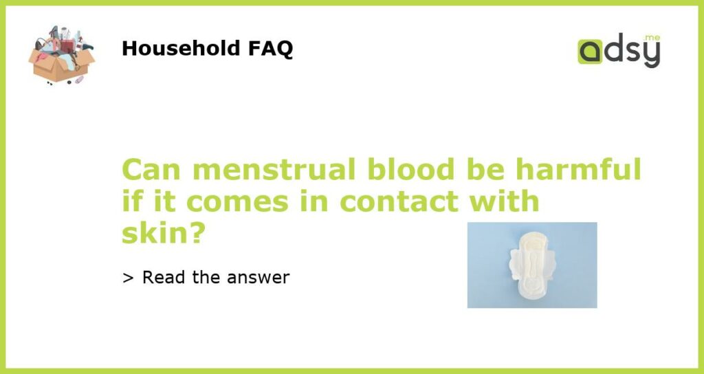 Can menstrual blood be harmful if it comes in contact with skin?