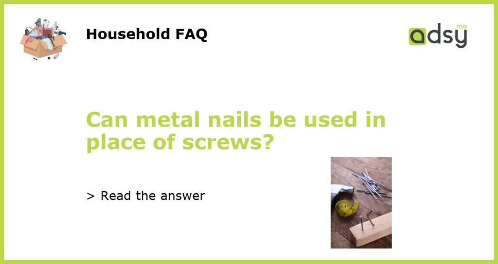 Can metal nails be used in place of screws featured