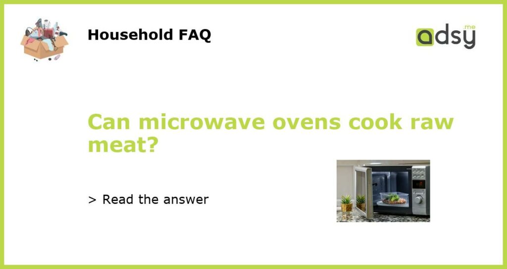 Can microwave ovens cook raw meat?