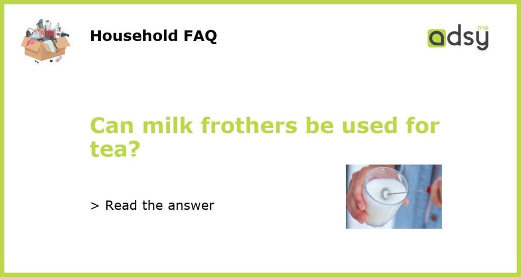 Can milk frothers be used for tea featured