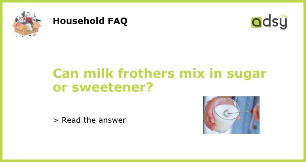 Can milk frothers mix in sugar or sweetener featured
