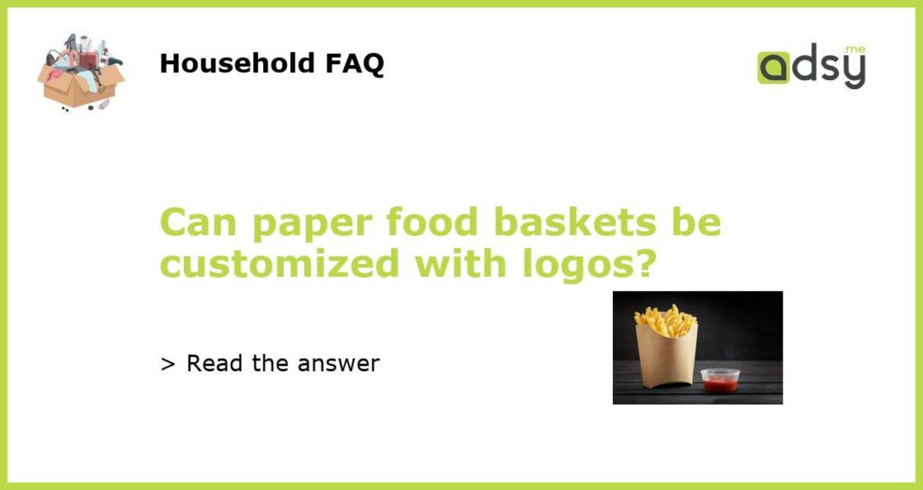 Can paper food baskets be customized with logos featured