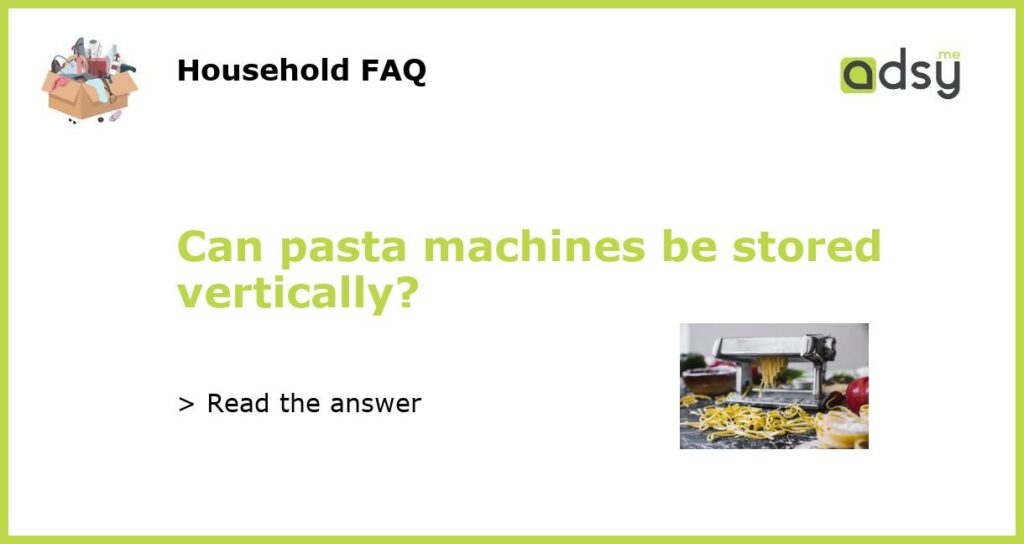 Can pasta machines be stored vertically featured