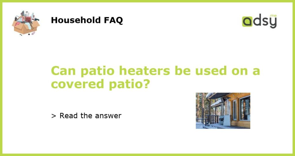 Can patio heaters be used on a covered patio featured