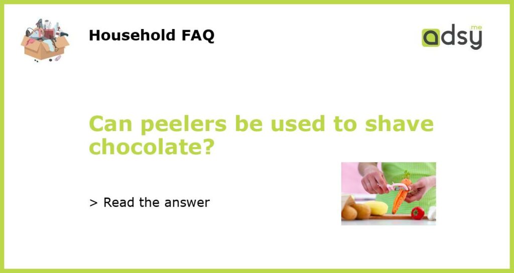 Can peelers be used to shave chocolate?