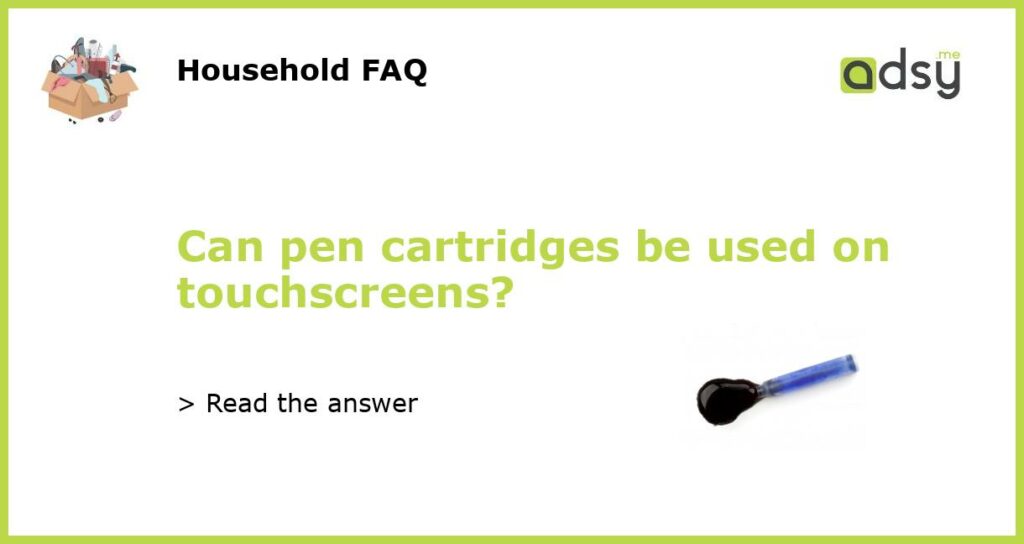 Can pen cartridges be used on touchscreens featured