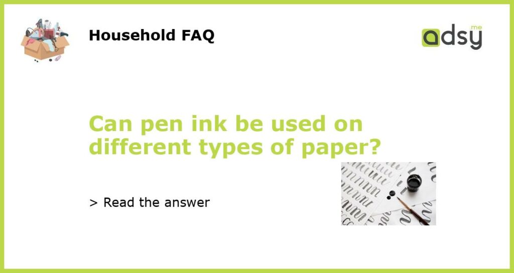 Can pen ink be used on different types of paper?