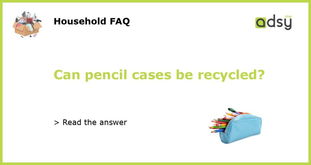 Can pencil cases be recycled?