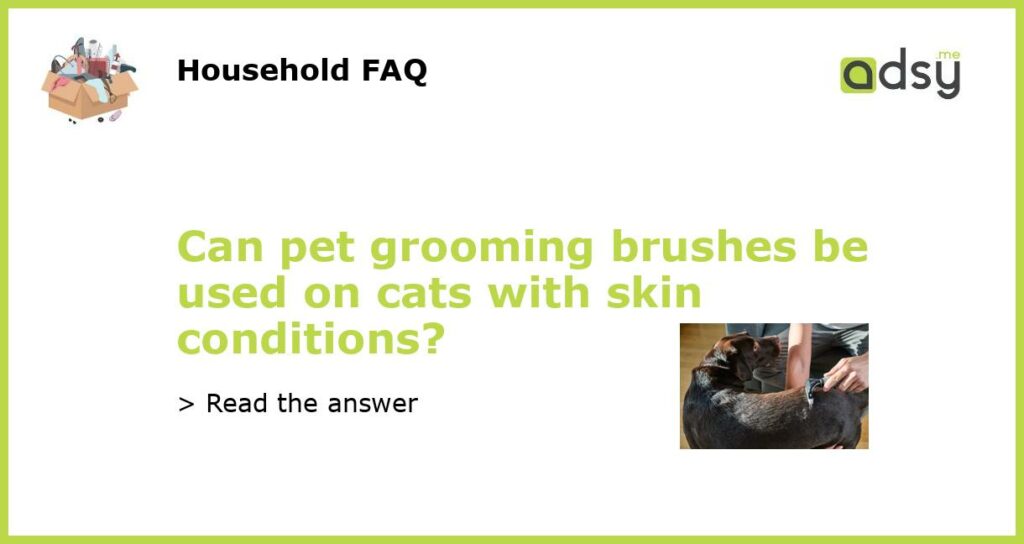Can pet grooming brushes be used on cats with skin conditions featured