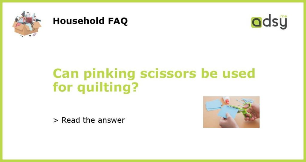 Can pinking scissors be used for quilting?