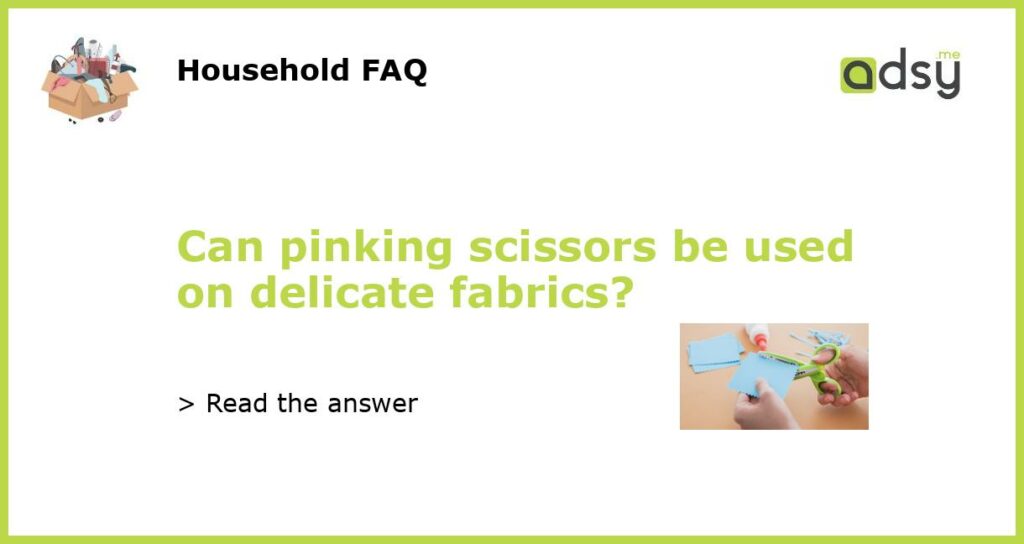 Can pinking scissors be used on delicate fabrics featured