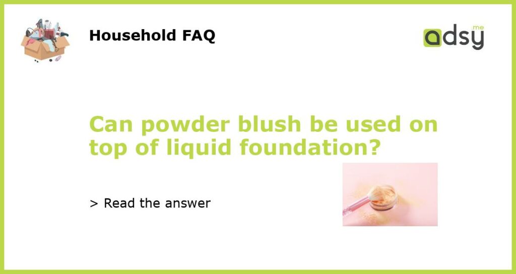 Can powder blush be used on top of liquid foundation featured