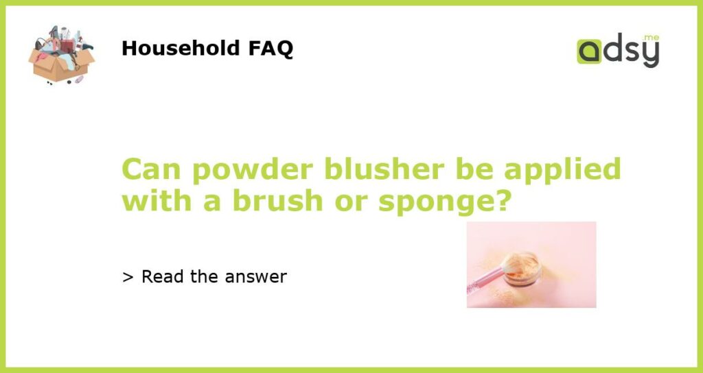 Can powder blusher be applied with a brush or sponge featured