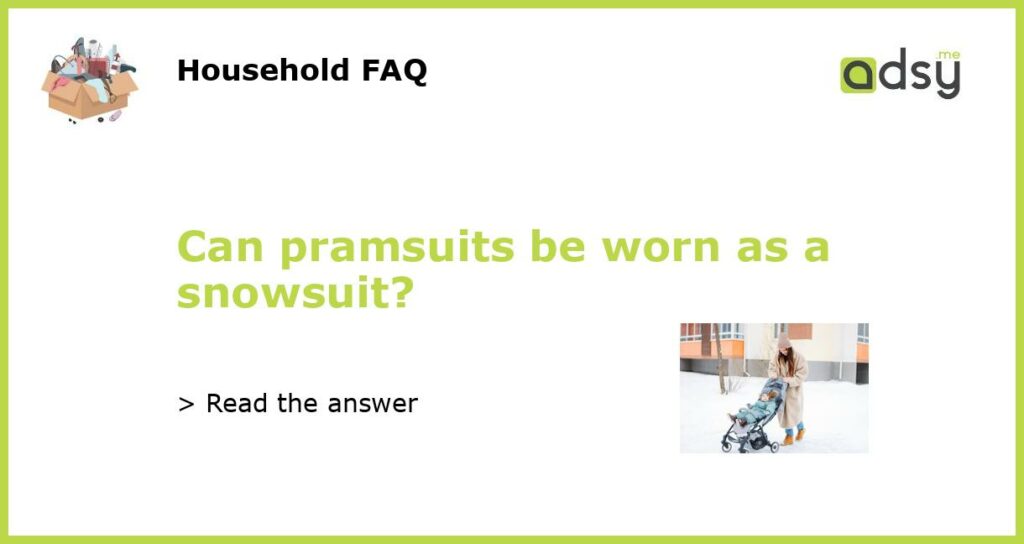 Can pramsuits be worn as a snowsuit featured