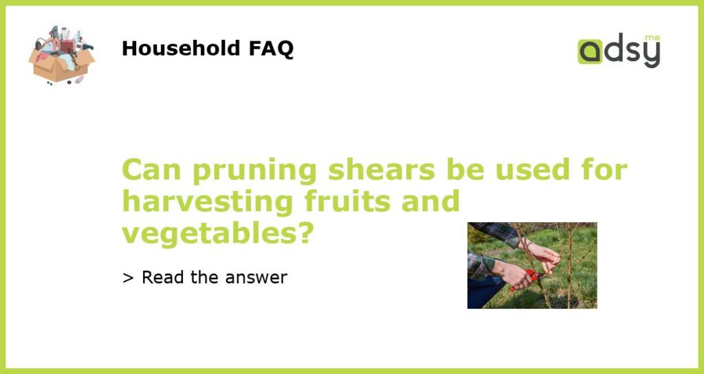 Can pruning shears be used for harvesting fruits and vegetables featured
