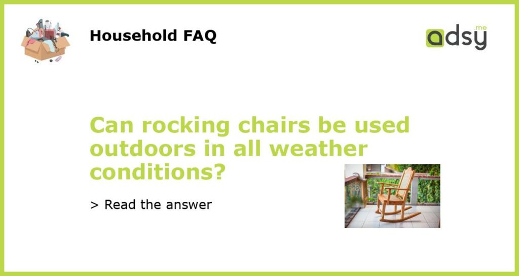 Can rocking chairs be used outdoors in all weather conditions featured