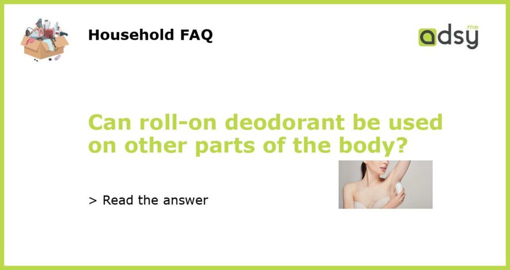 Can roll on deodorant be used on other parts of the body featured