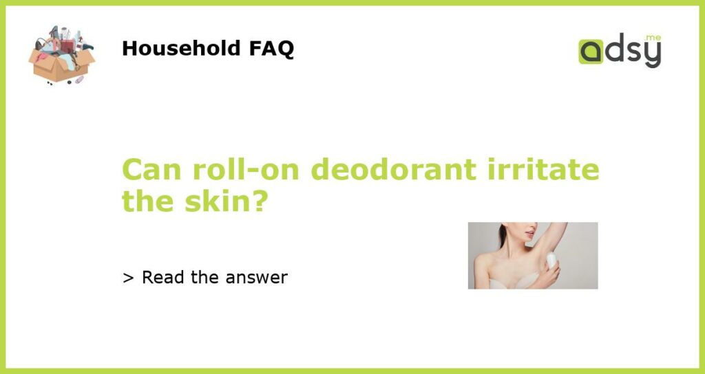 Can roll on deodorant irritate the skin featured