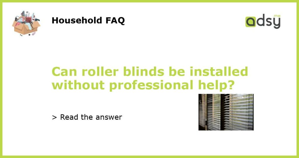 Can roller blinds be installed without professional help featured