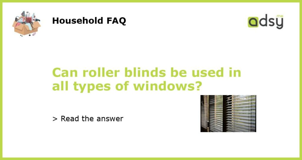 Can roller blinds be used in all types of windows featured