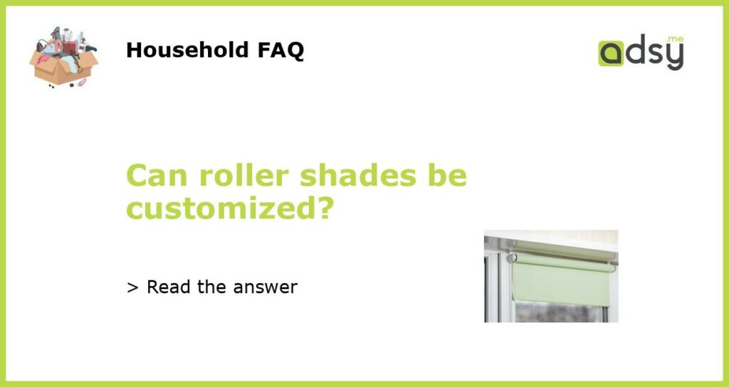 Can roller shades be customized featured