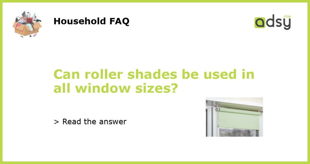 Can roller shades be used in all window sizes featured