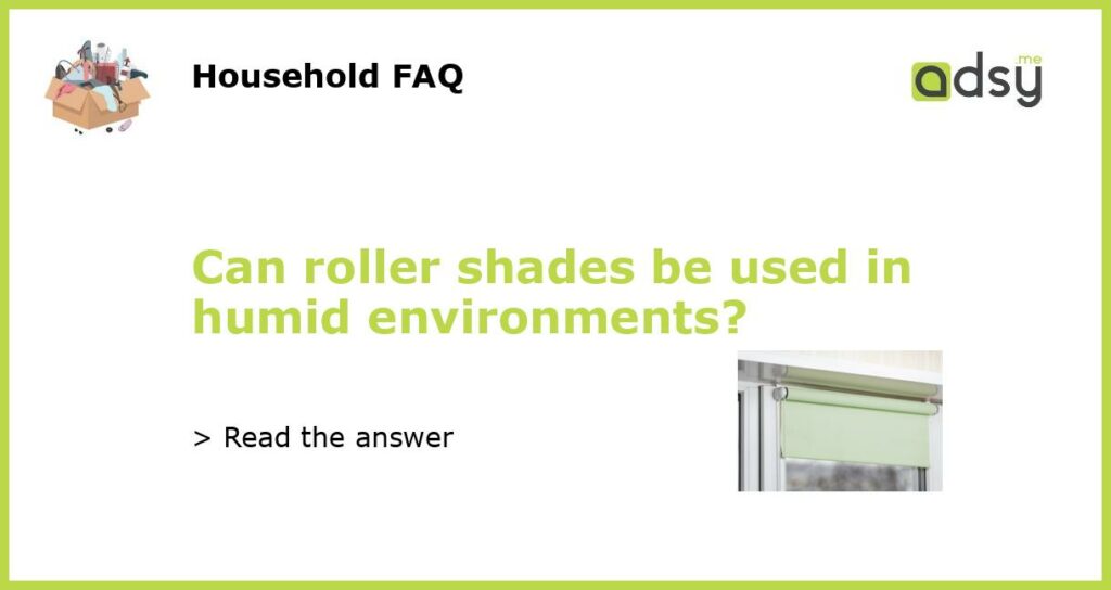 Can roller shades be used in humid environments featured