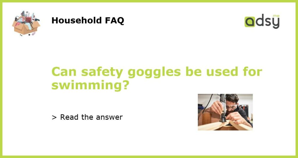 Can safety goggles be used for swimming featured