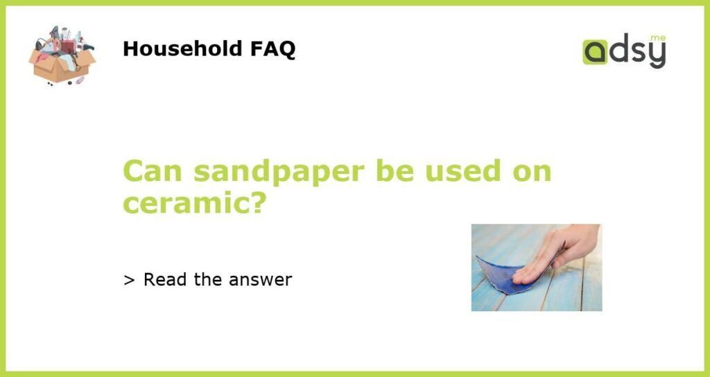Can sandpaper be used on ceramic featured
