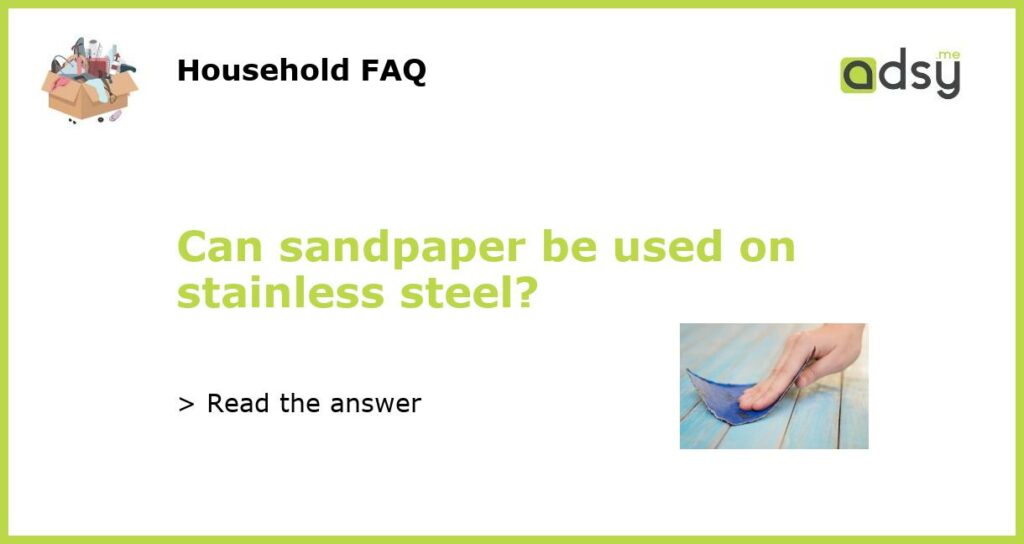 Can sandpaper be used on stainless steel featured