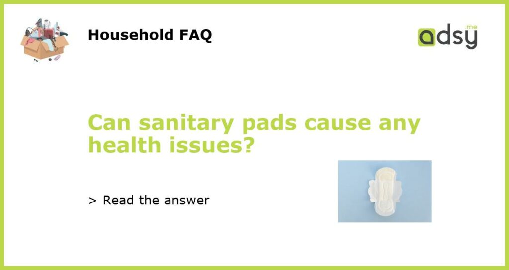 Can sanitary pads cause any health issues featured