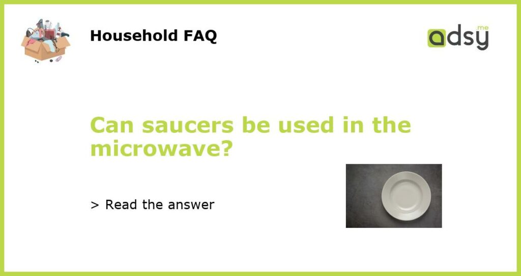 Can saucers be used in the microwave featured