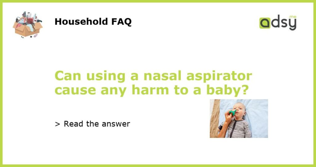 Can using a nasal aspirator cause any harm to a baby featured