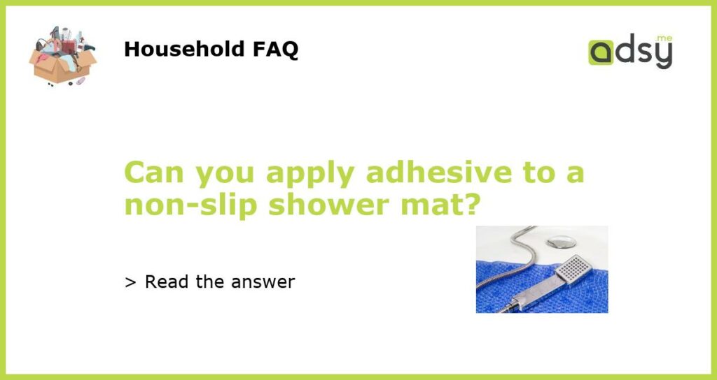 Can you apply adhesive to a non slip shower mat featured