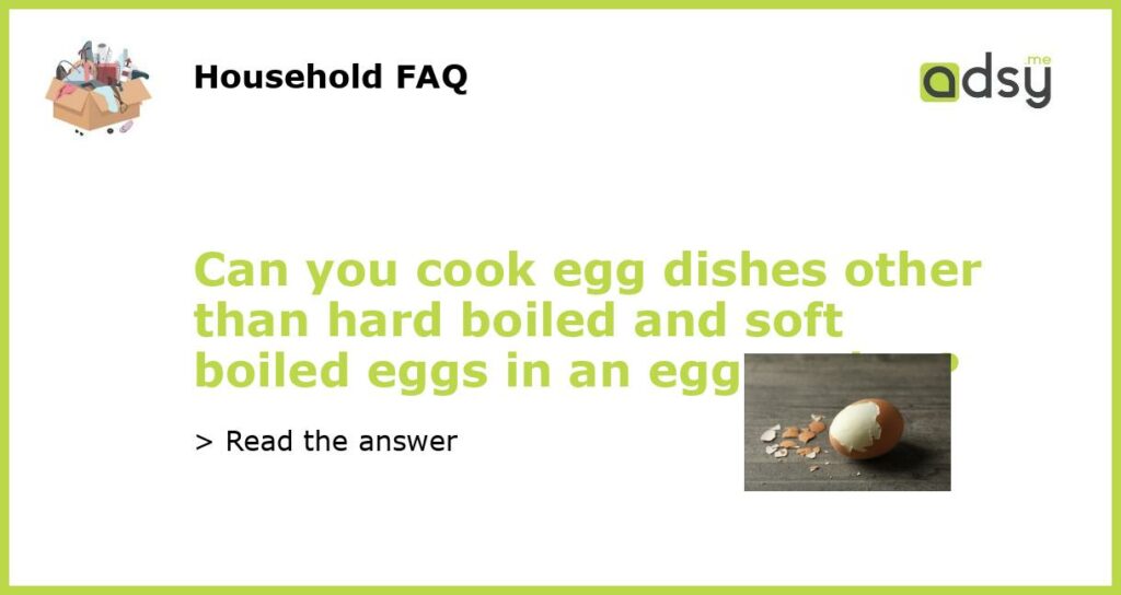 Can you cook egg dishes other than hard boiled and soft boiled eggs in an egg cooker?