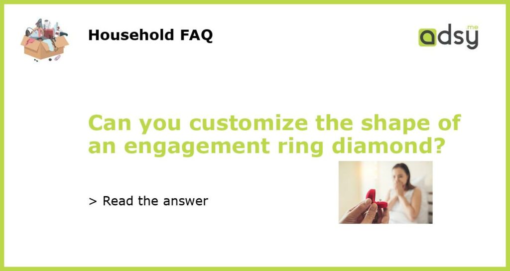 Can you customize the shape of an engagement ring diamond featured