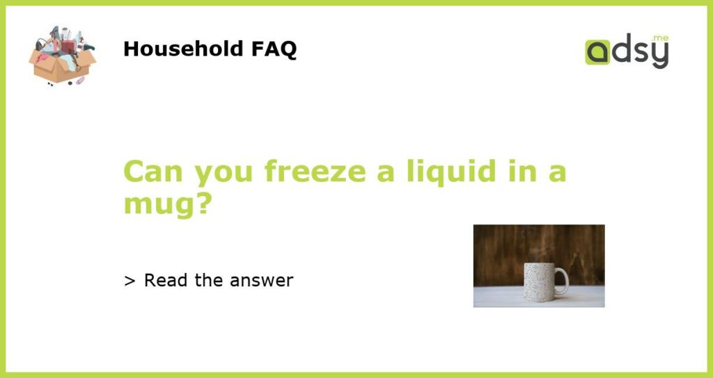 Can you freeze a liquid in a mug?