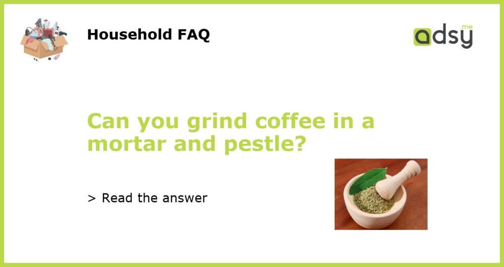 Can you grind coffee in a mortar and pestle featured