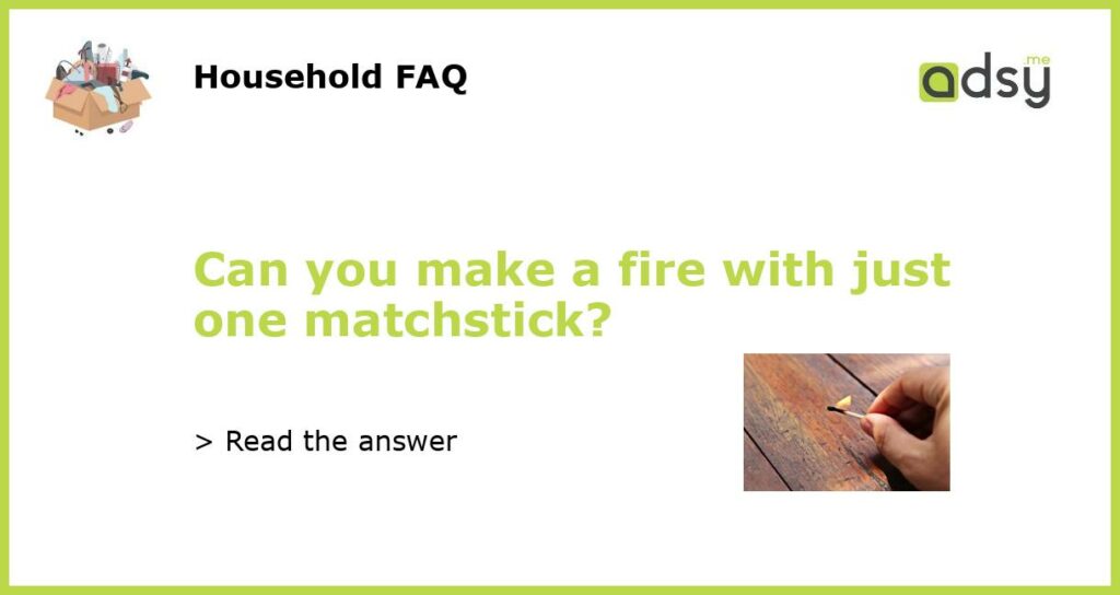 Can you make a fire with just one matchstick featured