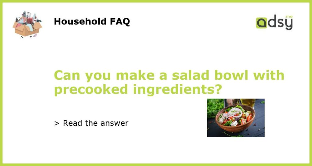 Can you make a salad bowl with precooked ingredients?