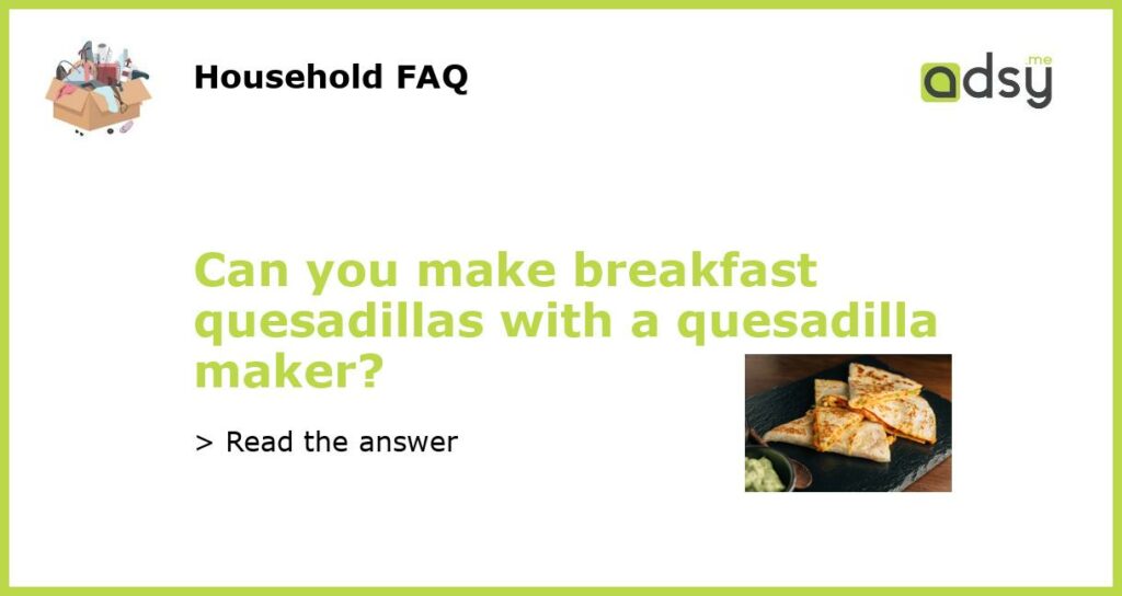 Can you make breakfast quesadillas with a quesadilla maker featured