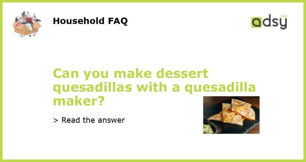 Can you make dessert quesadillas with a quesadilla maker featured