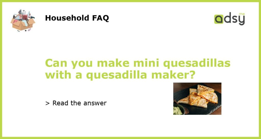 Can you make mini quesadillas with a quesadilla maker featured