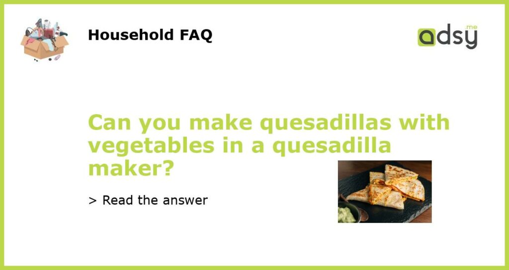 Can you make quesadillas with vegetables in a quesadilla maker featured