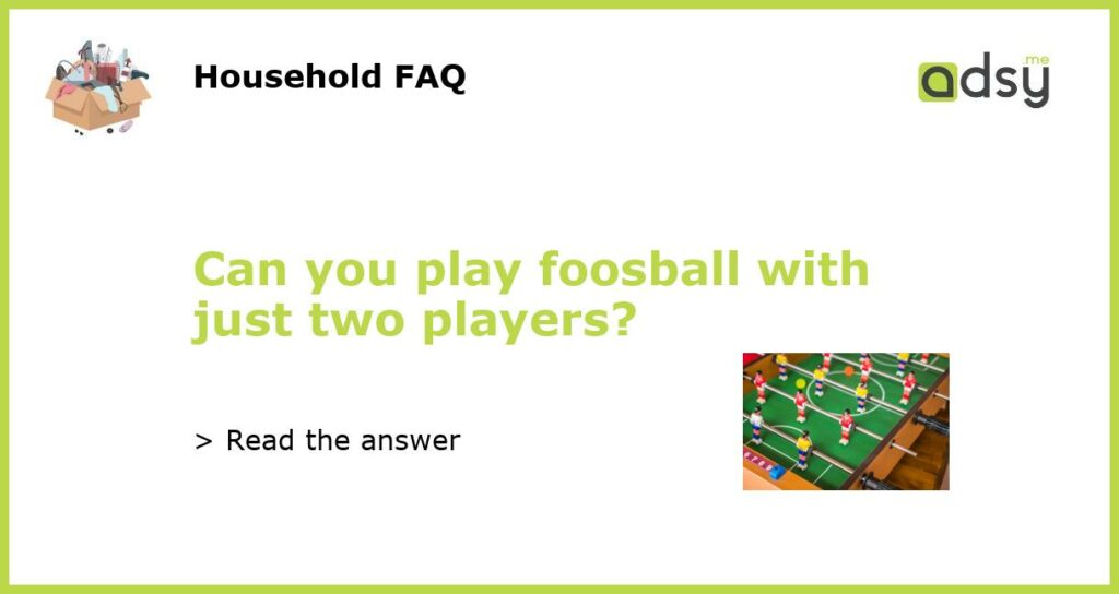Can you play foosball with just two players?