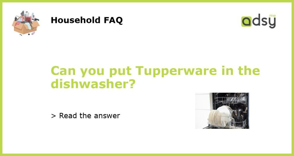 Can you put Tupperware in the dishwasher featured